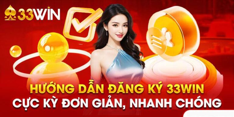Hướng Dẫn Đăng Ký 33win Dễ Dàng, Nhanh Chóng